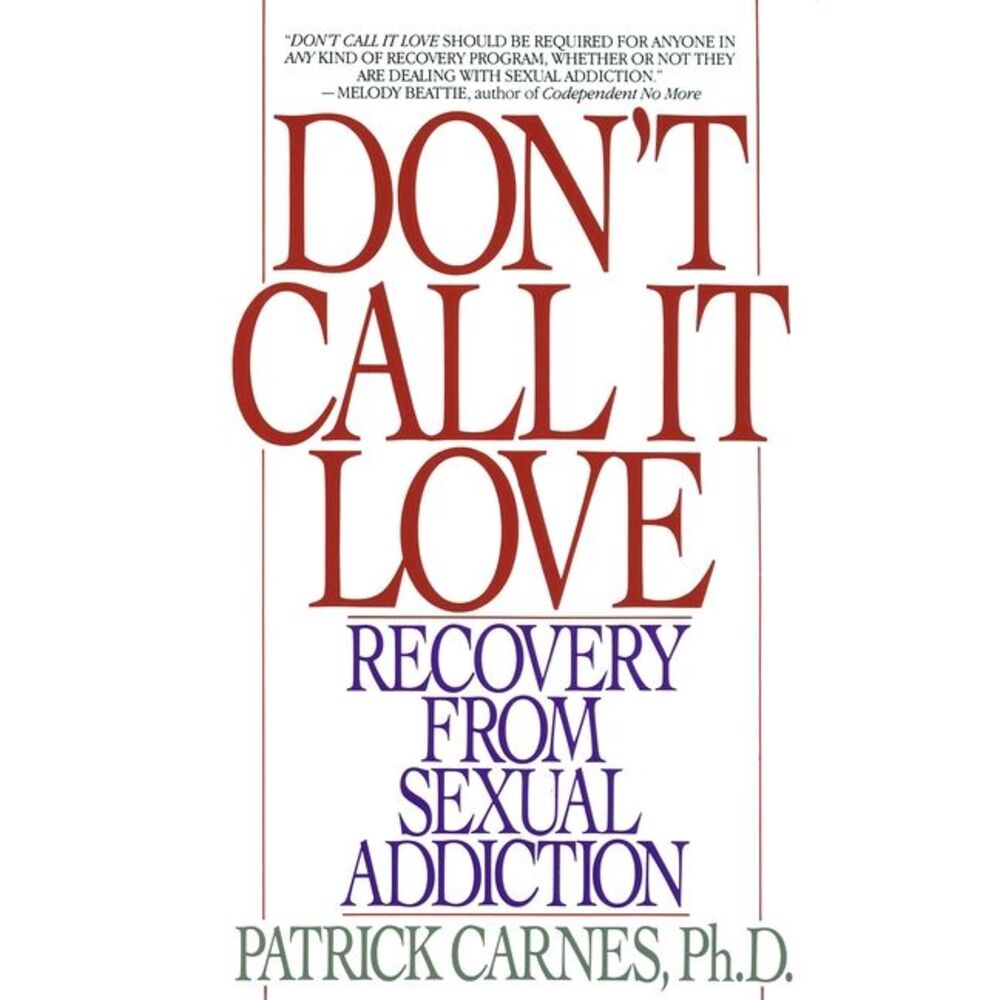 Don't Call It Love: Recovery from Sexual Addiction -- Patrick Carnes